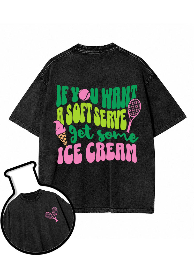 IF YOU WANT A SOFT SERVE get some ICE CREAM Washed T-Shirt