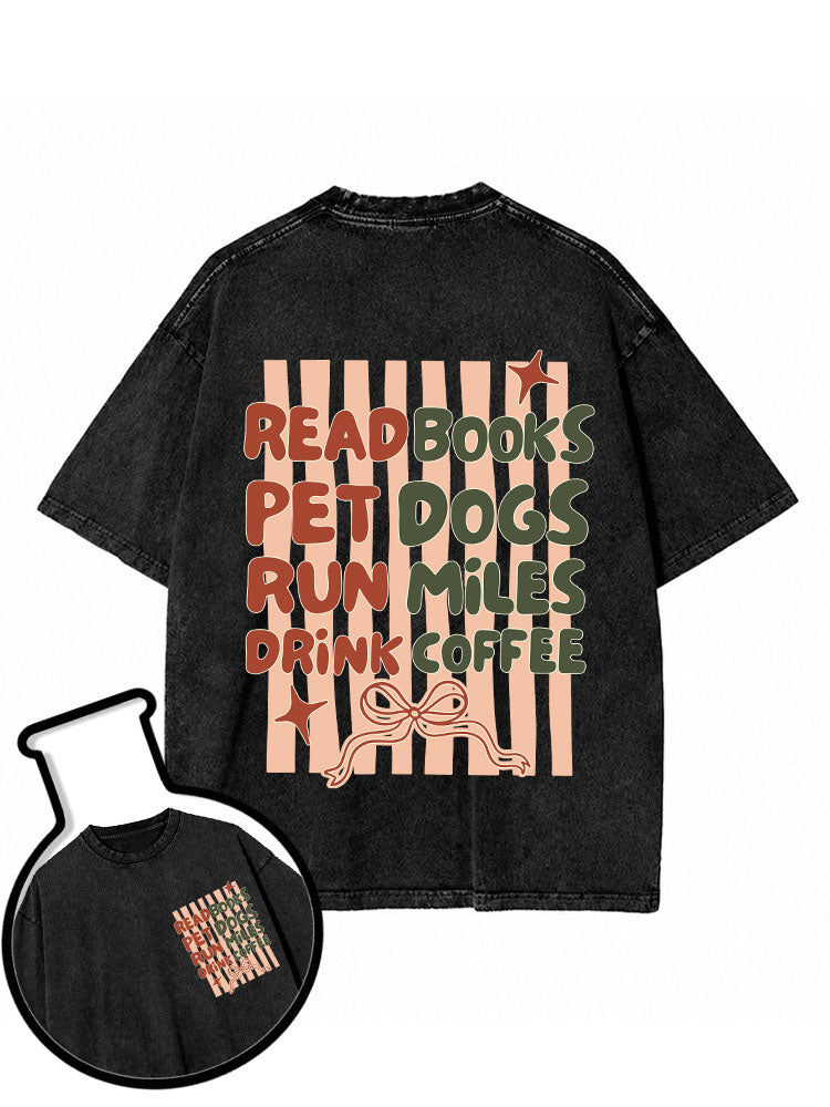 READ BOOKS PET DOGS RUN MILES DRINK COFFEE Washed T-Shirt