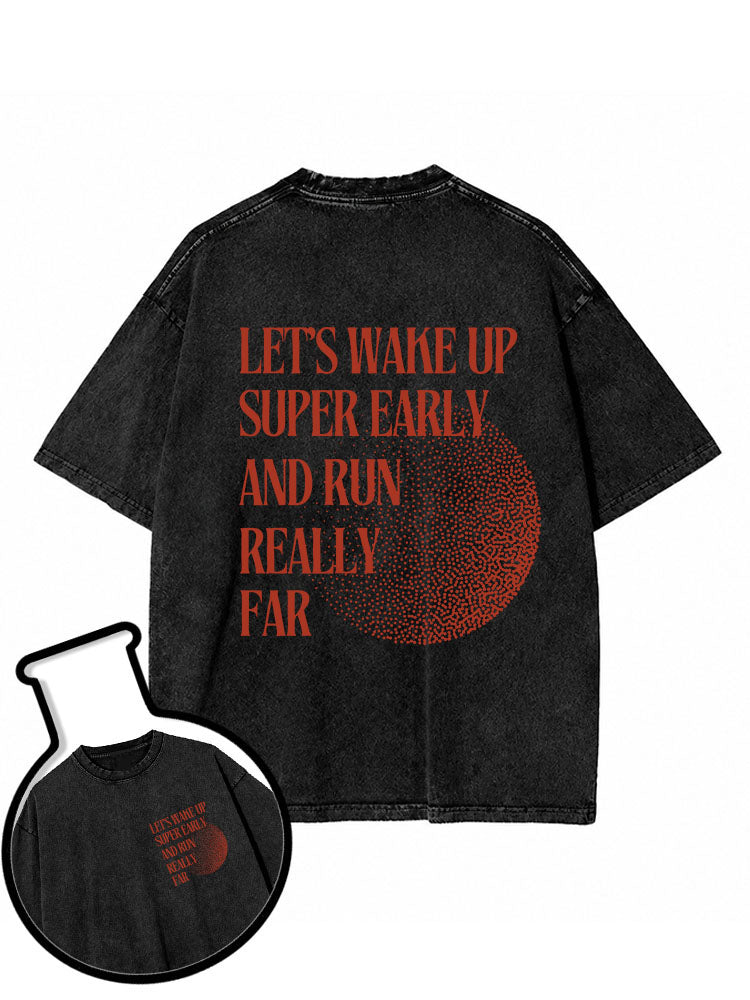 LET’S WAKE UP SUPER EARLY AND RUN REALLY FAR Washed T-Shirt