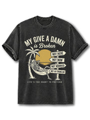 MY GIVE A DAMN is Broken LIFE’S TOO SHORT TO PRETEND Washed T-Shirt
