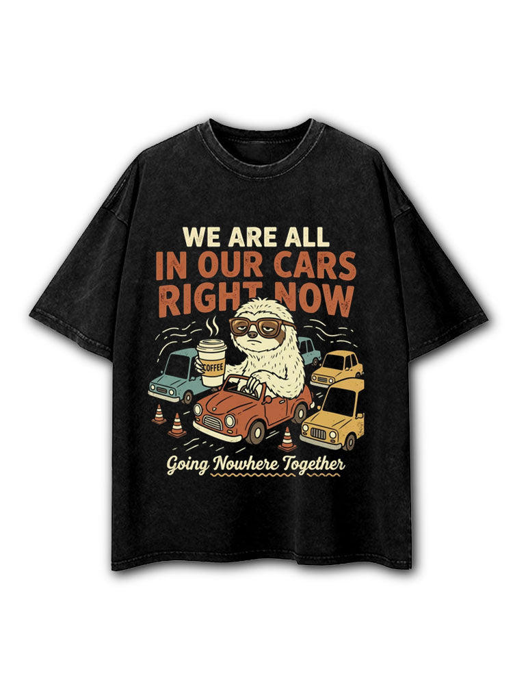 WE ARE ALL IN OUR CARS RIGHT NOW  GOING NOWHERE TOGETHER  Washed T-Shirt