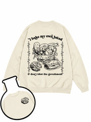 I Bake My Own Bread & Don't Trust The Government Sweatshirt