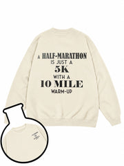 A HALF-MARATHON IS JUST A 5K WITH A 10 MILE WARM-UP  Sweatshirt