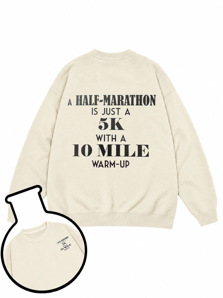A HALF-MARATHON IS JUST A 5K WITH A 10 MILE WARM-UP  Sweatshirt