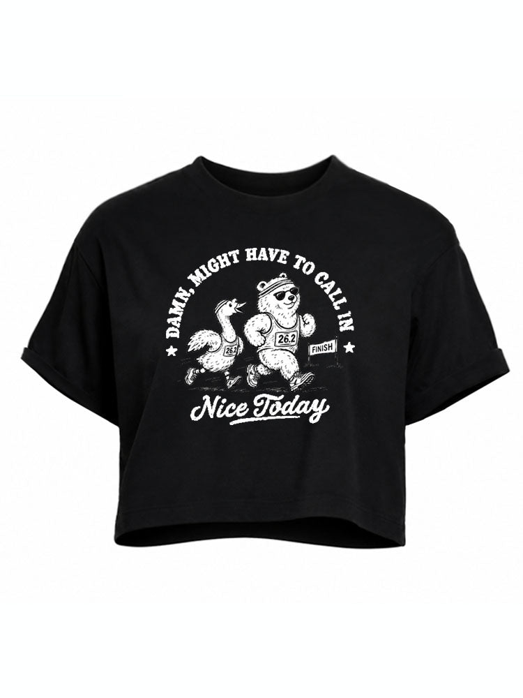 Might Have To Call In Nice Today Crop Tops