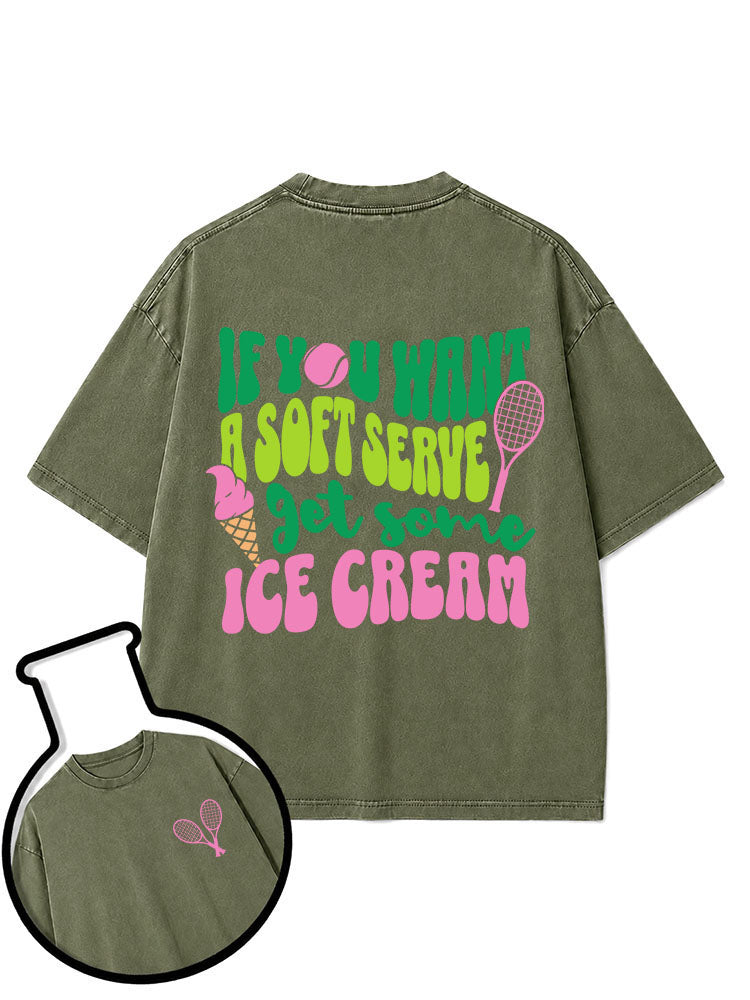 IF YOU WANT A SOFT SERVE get some ICE CREAM Washed T-Shirt