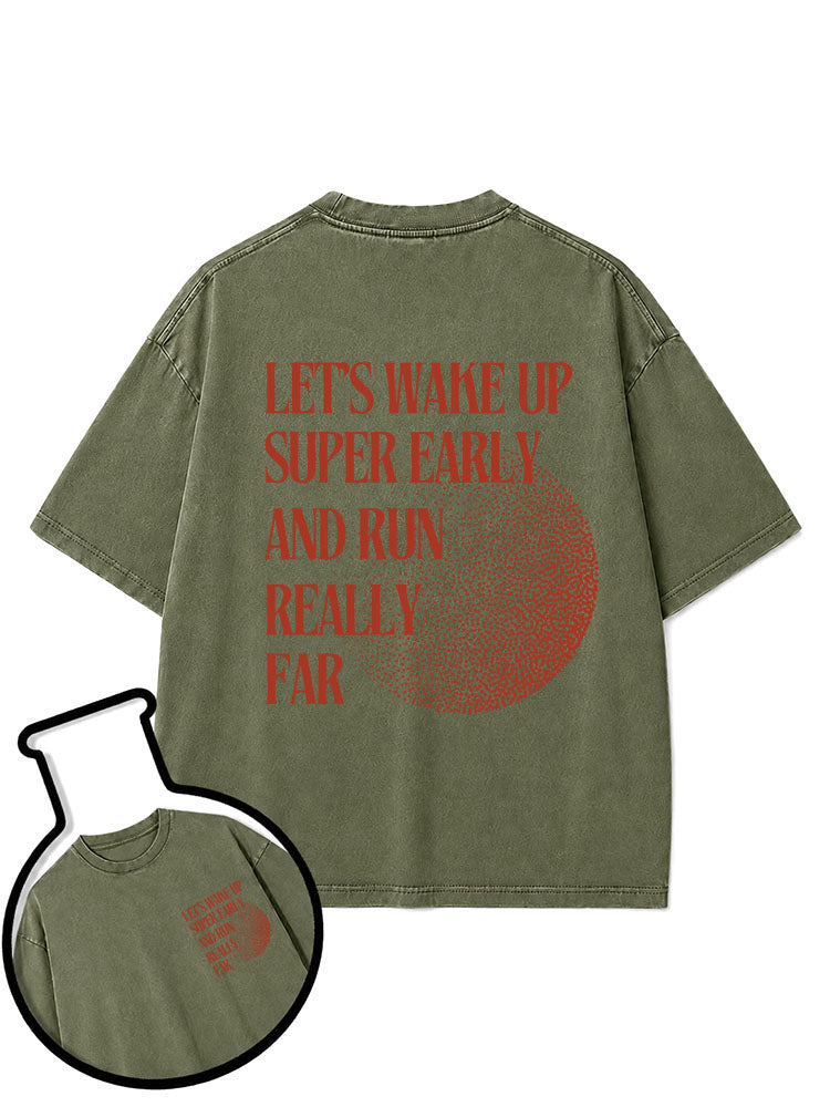 LET’S WAKE UP SUPER EARLY AND RUN REALLY FAR Washed T-Shirt