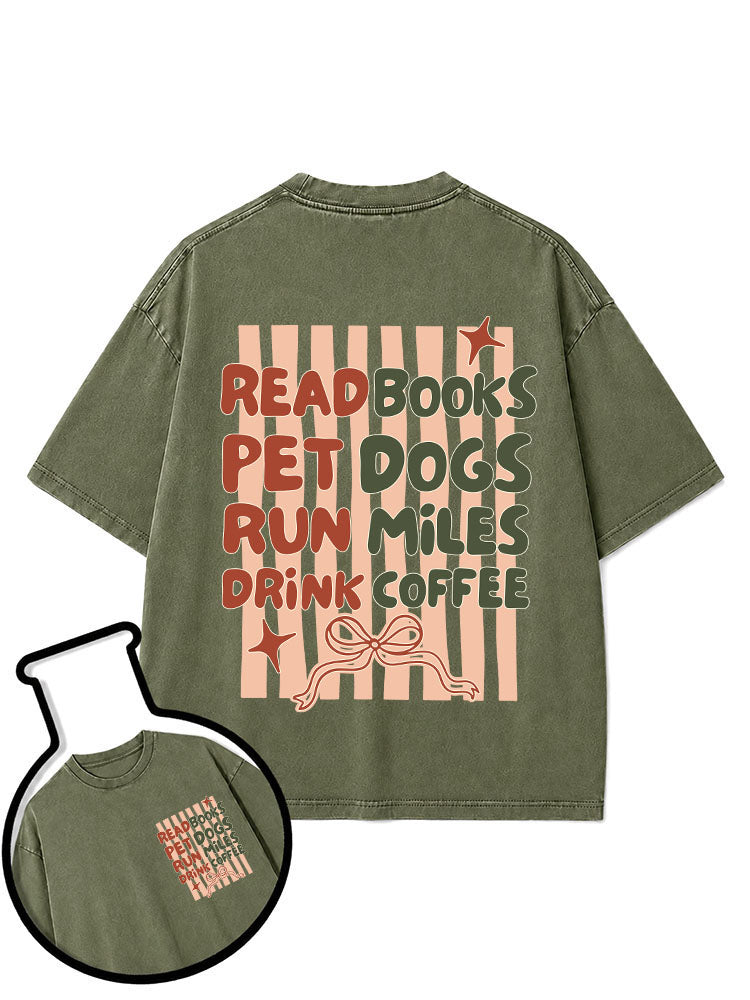 READ BOOKS PET DOGS RUN MILES DRINK COFFEE Washed T-Shirt