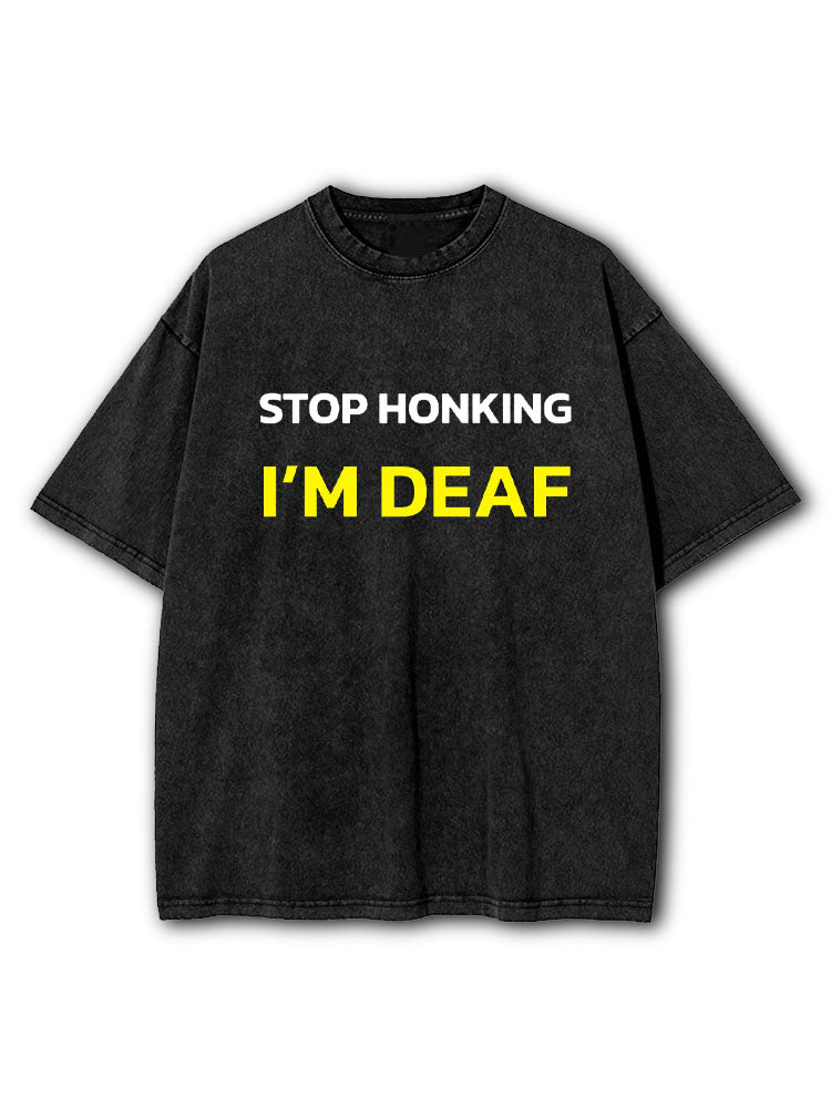 Stop Honking I'm deaf  Washed T-Shirt