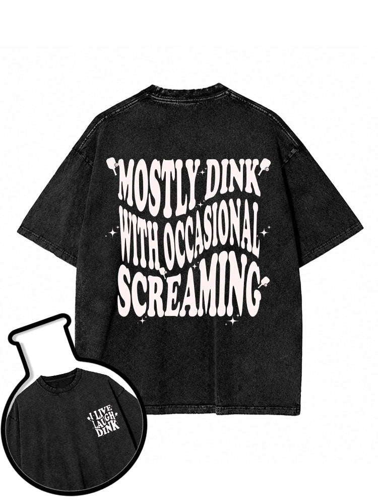 MOSTLY DINK WITH OCCASIONAL SCREAMING Washed T-Shirt