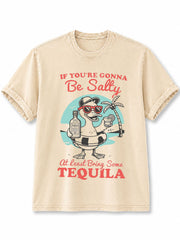 IF YOU’RE GONNA BE SALTY At Least Bring Some TEQUILA Washed T-Shirt