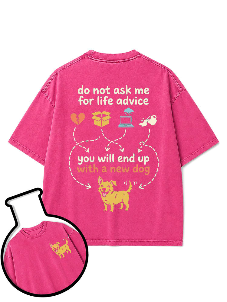do not ask me for life advice you will end up with a new dog Washed T-Shirt