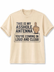 THIS IS MY ASSHOLE ANTENNA YOU’RE COMING IN LOUD AND CLEAR Washed T-Shirt