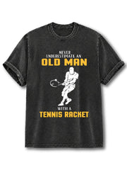 NEVER UNDERESTIMATE AN OLD MAN WITH A TENNIS RACKET Washed T-Shirt