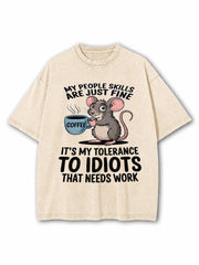 MY PEOPLE SKILLS ARE JUST FINE IT’S MY TOLERANCE TO IDIOTS THAT NEEDS WORK Washed T-Shirt
