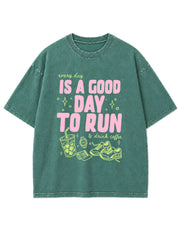 every day IS A GOOD DAY TO RUN & drink coffee Washed T-Shirt