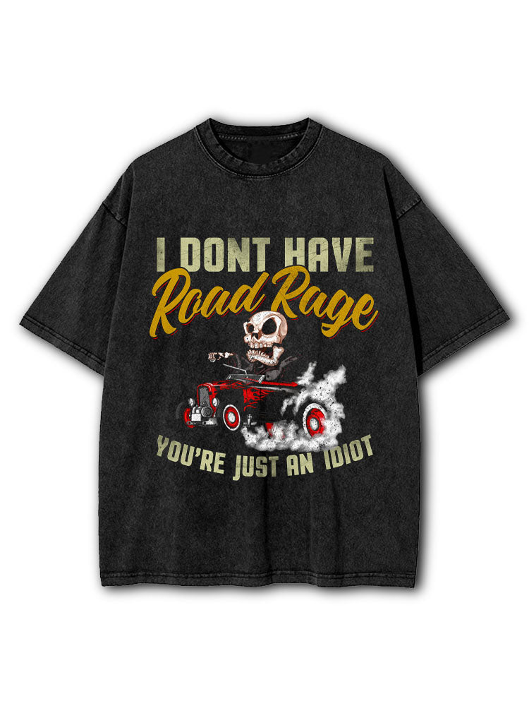 I DON'T HAVE ROAD RAGE YOU'RE JUST AN IDIOT Washed T-Shirt