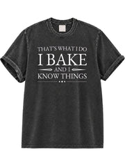 That's What I Do I Bake And I Know Things Washed T-Shirt