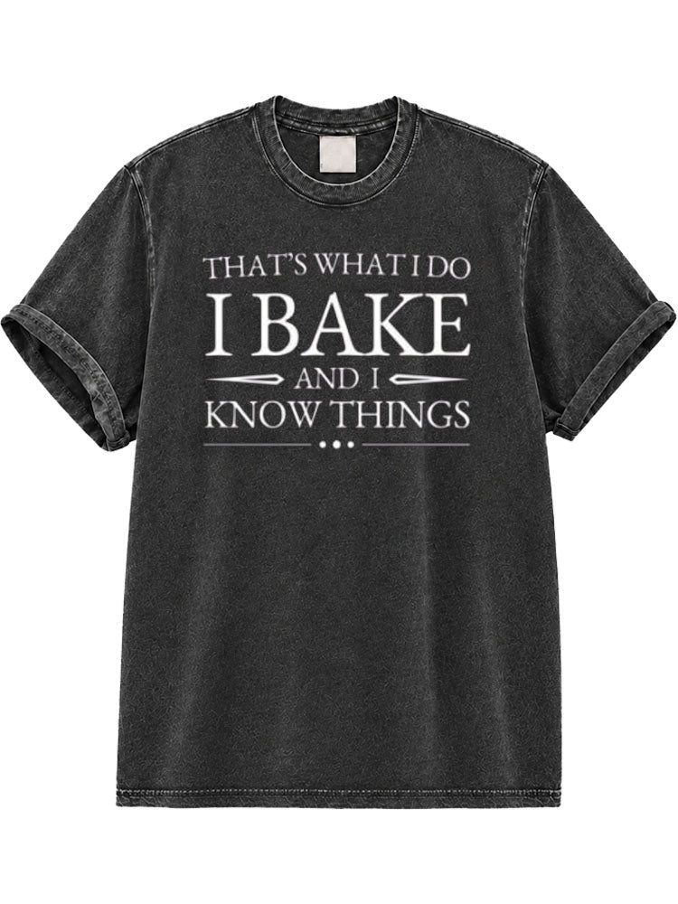 That's What I Do I Bake And I Know Things Washed T-Shirt