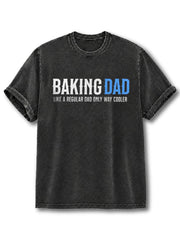 BAKING DAD LIKE A REGULAR DAD ONLY WAY COOLER Washed T-Shirt