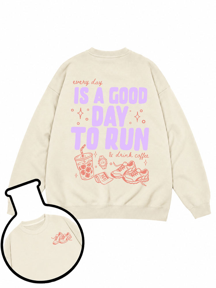 every day IS A GOOD DAY TO RUN & drink coffee Sweatshirt