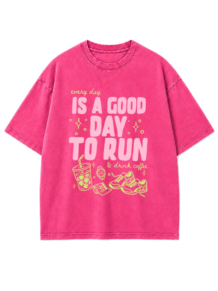 every day IS A GOOD DAY TO RUN & drink coffee Washed T-Shirt