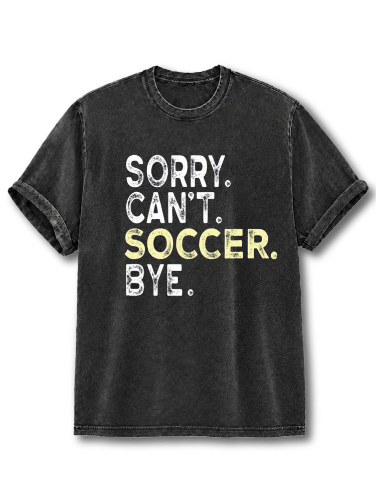 Sorry Can't Soccer, Bye Washed T-Shirt