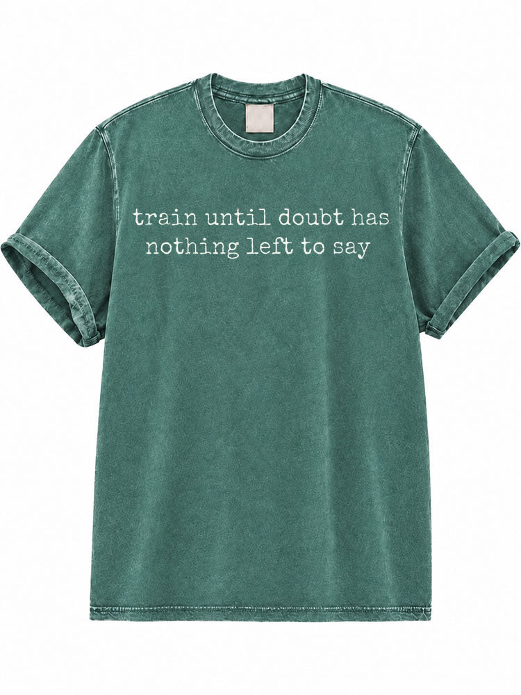 Train Until Doubt Has Nothing Left To Say Washed T-Shirt