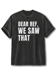 Dear Ref We Saw That Washed T-Shirt