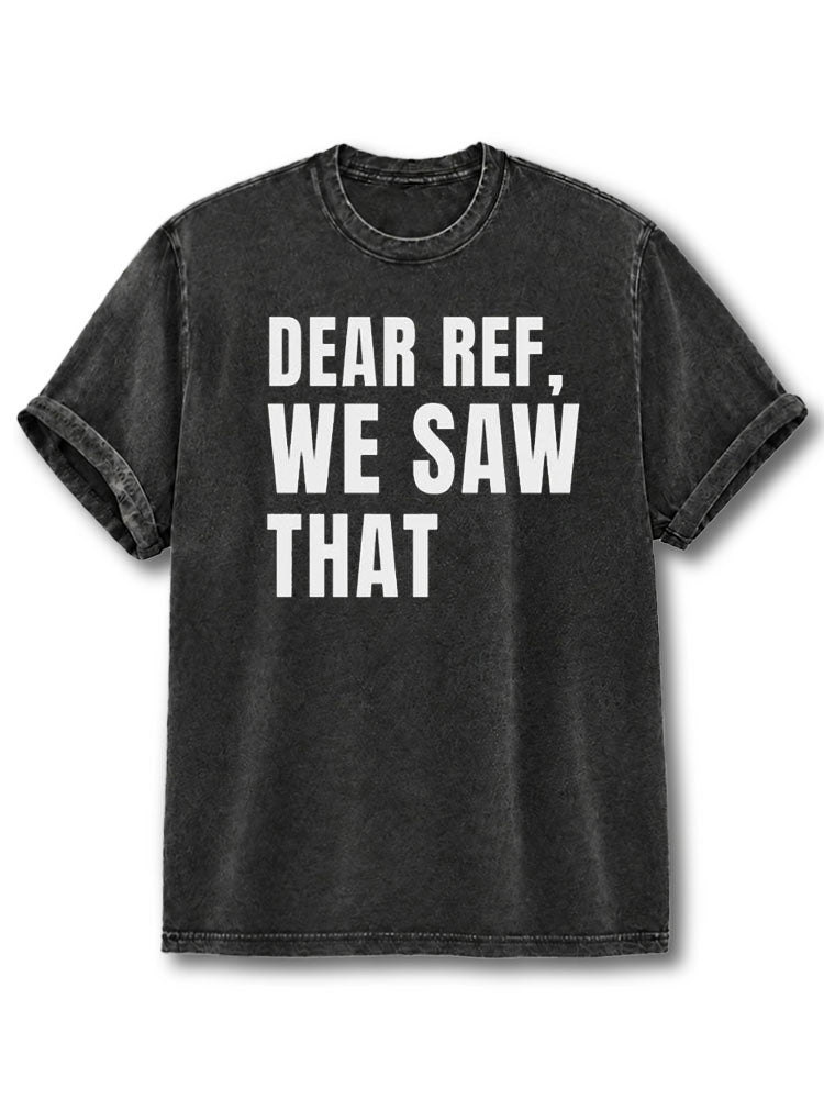Dear Ref We Saw That Washed T-Shirt