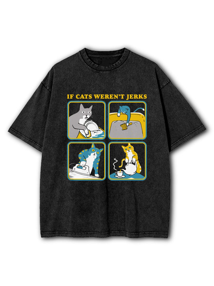 If Cats Weren't Jerks Washed T-Shirt