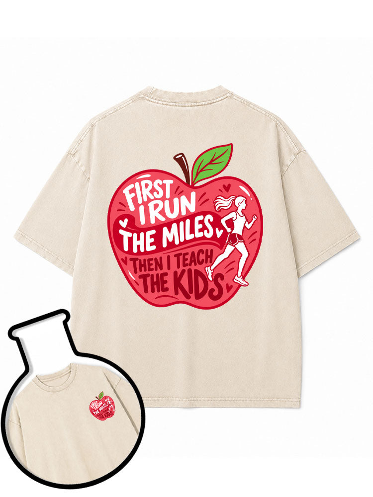 FIRST I RUN THE MILES THEN I TEACH THE KIDS Washed T-Shirt