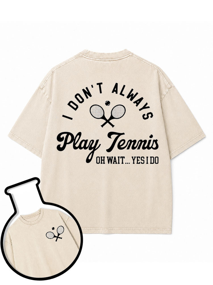 I DON'T ALWAYS PLAY TENNIS Washed T-Shirt