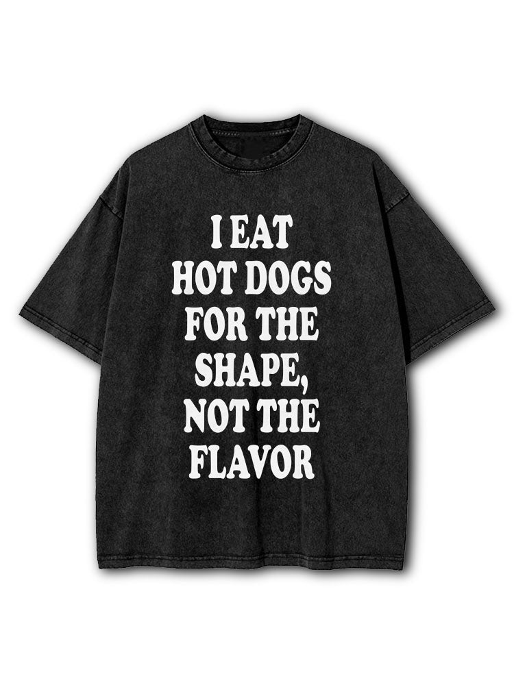 I Eat Hot Dogs For The Shape Not The Flavor Washed T-Shirt