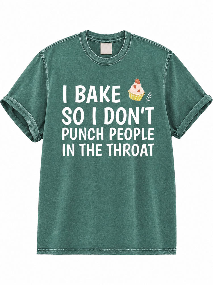 I Bake So I Don't Punch People In The Throat Washed T-Shirt