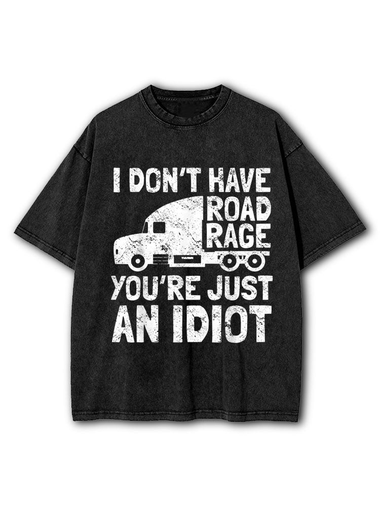 I Don't Have Road Rage You're Just An Idiot Washed T-Shirt