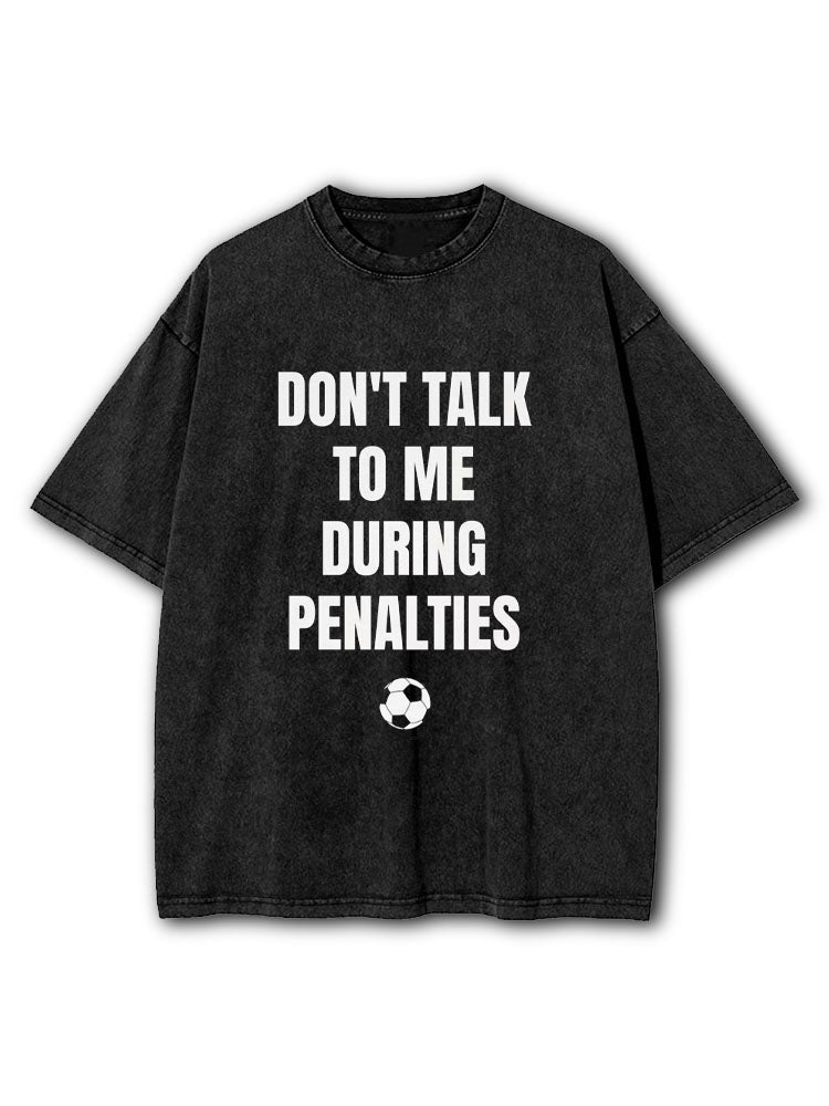 Don't Talk To Me During Penalties Washed T-Shirt