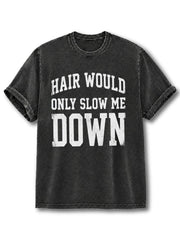 Hair Would Only Slow Me Down Washed T-Shirt