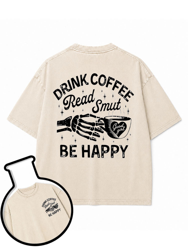 DRINK COFFEE Read Smut Good girl BE HAPPY Washed T-Shirt