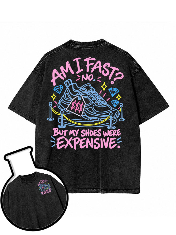 Am I fast No But my shoes were expensive Washed T-Shirt