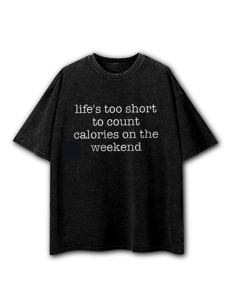 Life's Too Short To Count Calories Weekend Washed T-Shirt