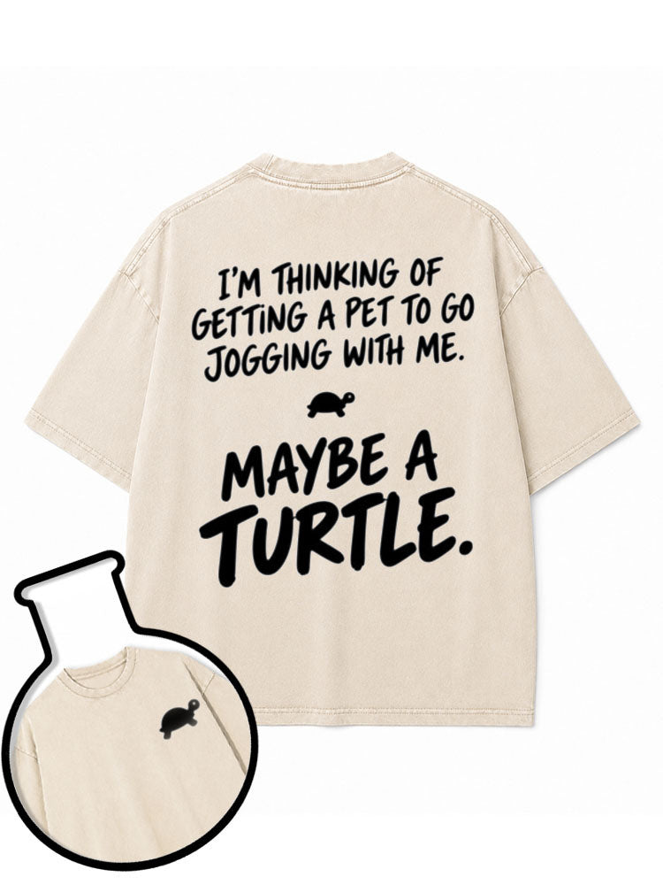 I'M THINKING OF GETTING A PET TO GO JOGGING WITH ME MAYBE A TURTLE Washed T-Shirt