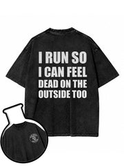 I RUN SO I CAN FEEL DEAD ON THE OUTSIDE TOO Washed T-Shirt