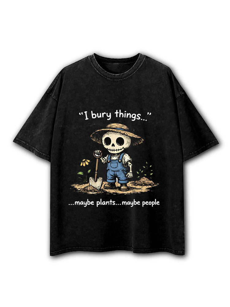 I Bury Things Maybe Plants Maybe People Washed T-Shirt