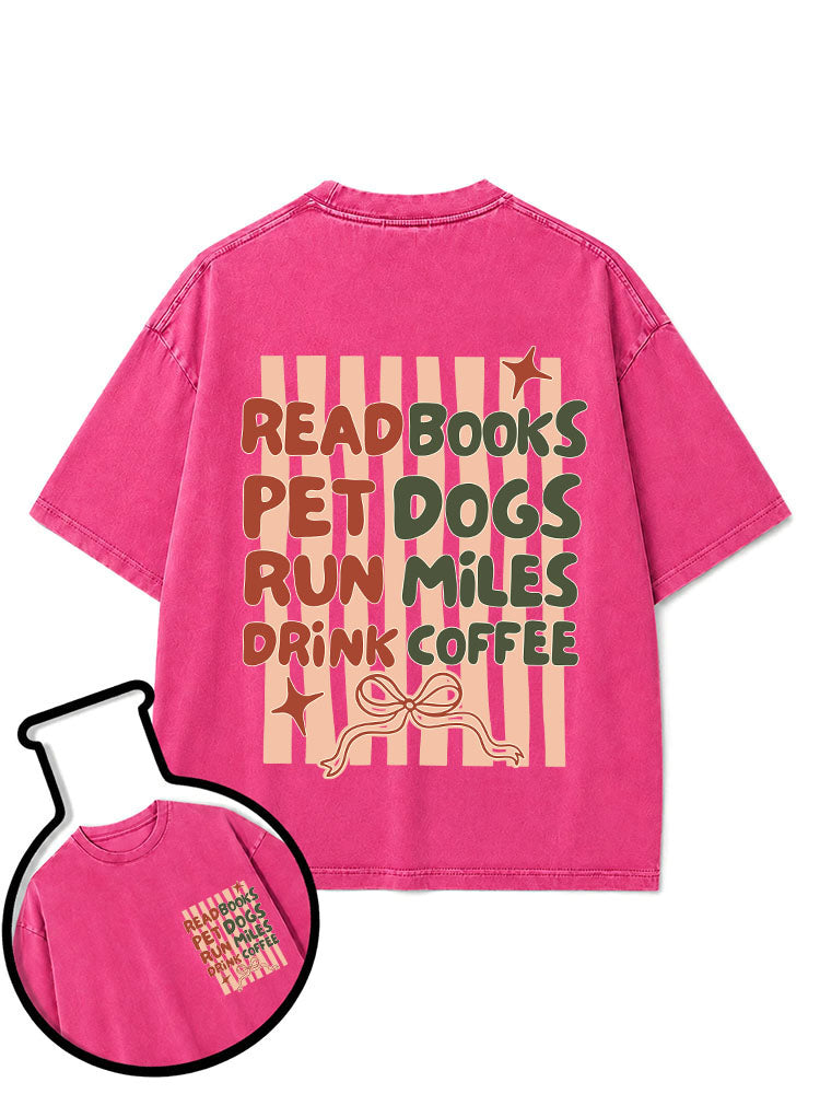 READ BOOKS PET DOGS RUN MILES DRINK COFFEE Washed T-Shirt