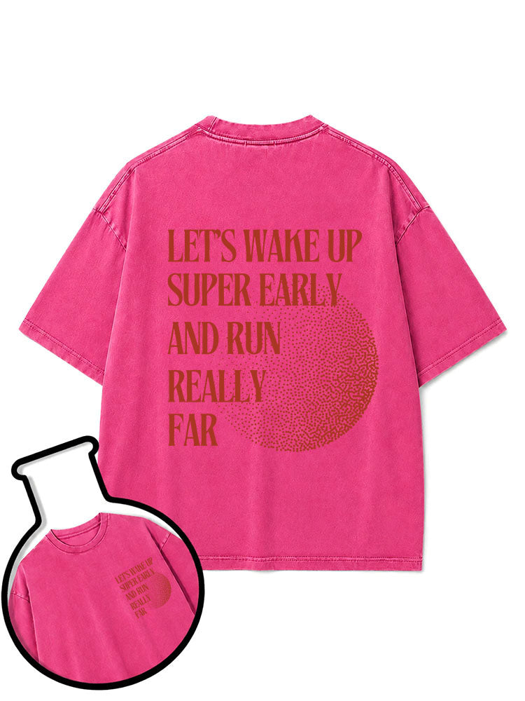 LET’S WAKE UP SUPER EARLY AND RUN REALLY FAR Washed T-Shirt