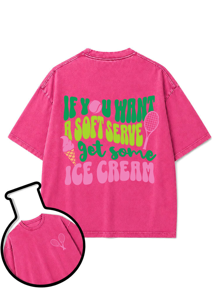 IF YOU WANT A SOFT SERVE get some ICE CREAM Washed T-Shirt