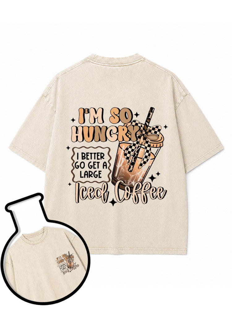 I’m so hungry I better go get a large iced coffee Washed T-Shirt