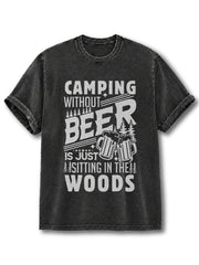 CAMPING WITHOUT BEER IS JUST SITTING IN THE WOODS Washed T-Shirt