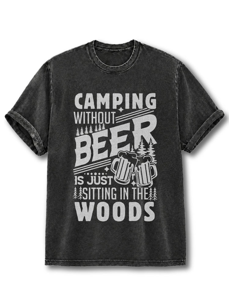 CAMPING WITHOUT BEER IS JUST SITTING IN THE WOODS Washed T-Shirt